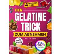 Der Gelatine-Trick zum Abnehmen: Kein Wundermittel, aber ein alltagstauglicher 4-Wochen-Plan mit Sättigungsrezepten gegen Heißhunger für Frauen ab 40, die sich wieder wohlfühlen wollen