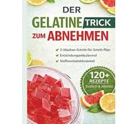 Der Gelatine-Trick zum Abnehmen: Mit über 120 farbigen Rezepten - Ein kompletter 3-Wochen-Plan für Gewichtsabnahme, natürliche Entzündungsreduktion und einen aktivierten Stoffwechsel