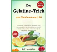 Der Gelatine-Trick zum Abnehmen nach 40: Ein einfacher 21-Tage-Plan für Frauen über 40 zur Unterstützung der Appetitkontrolle, des hormonellen Gleichgewichts, einer gesunden Verdauung und nachhaltigen