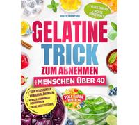 DER GELATINE-TRICK ZUM ABNEHMEN: Praktische Gelatine-Rezepte gegen Heißhunger, Blähungen und ständiges Gedankenessen - ein realistischer Ansatz für den Alltag |Voll Farbe Edition