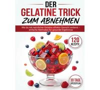 Der Gelatine Trick zum Abnehmen: Wie du mit natürlicher Gelatine effektiv Gewicht verlierst: Einfache Methoden für gesunde, nachhaltige Ergebnisse | Ratgeber Ernährung & Abnehmen