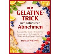 Der Gelatine-Trick zum natürlichen Abnehmen: Das natürliche Gelatine-Protokoll zur Reduzierung von Heißhunger, für mehr Sättigung und nachhaltiges Abnehmen