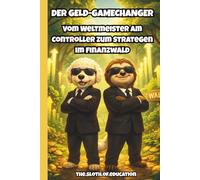 Der Geld-Gamechanger: Finanzielle Bildung für Kinder. Aktien & Börse spielerisch lernen. Das Investment-Buch für kleine Gamer & E-Sportler - Vermögen ... (Sloth & Buddy - Mission Money“)