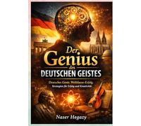 Der Genius des deutschen Geistes: Deutsches Genie. Weltklasse-Erfolg. Strategien für Erfolg und Kreativität