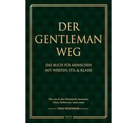 Der Gentleman Weg: Das Buch für Menschen mit Werten, Stil & Klasse - Alles, was du über Herrenmode, Accessories, Uhren, Parfüms uvm. wissen musst