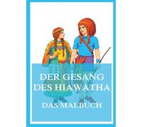 Der Gesang des Hiawatha - Das Malbuch: Für Kinder und Erwachsene (Weltliteratur zum Ausmalen)