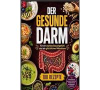 Der gesunde Darm 100 darmfreundliche Rezepte für ein gutes Bauchgefühl und ein vielfältiges Mikrobiom