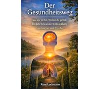 Der Gesundheitsweg: Wo du stehst. Wohin du gehst. Ein Jahr bewusster Entwicklung von Körper und Psyche.