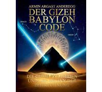 Der Gizeh Babylon Code: Die Gizeh Pyramiden und der beginn der Zeitrechnung