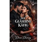 DER GLÄSERNE KÄFIG: Dark Romance: Ein besitzergreifender Milliardär, die Mafia und eine zweite Chance auf Liebe (Dark Romance: Dominante Männer, ... und Intensive Psychologische Erotik)