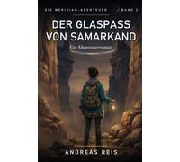 Der Glaspass von Samarkand: Ein spannender Abenteuerroman über eine verschwundene Karawane, eine Karte aus Licht und ein Versprechen aus Glas (Die Meridian-Abenteuer)