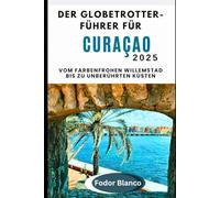 DER GLOBETROTTER-FÜ HRER FÜR CURAÇAO 2025: Vom farbenfrohen Willemstad bis zu unberührten Küsten (WANDER SMART)