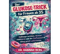 Der Glukose-Trick für Frauen ab 35: Heißhunger verstehen, Hormone stabilisieren und den Stoffwechsel im Alltag gezielt unterstützen