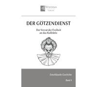 Der Götzendienst: Der Verrat der Freiheit an das Kollektiv (Entschlüsselte Geschichte)