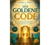DER GOLDENE CODE: Die 21 Schwellen des Erwachens, des Wohlstandsund der Kunst, deine Wirklichkeit zu erschaffen (Crear Abundancia y Prosperidad en tu Vida - Ley de Atracción)