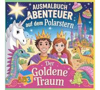 Der goldene Traum. Ausmalbuch ab 3 Jahren. Abenteuer auf dem Polarstern.: Mit Anna und Stefan. Filipo dem Drachen und dem goldenen Einhorn