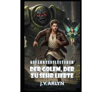 Der Golem, der zu sehr liebte: Ein LitRPG Fantasy Abenteuer mit abtrünnigen Gefährten, Kartenzauber und sarkastischer KI (Gefährtenflüsterer)