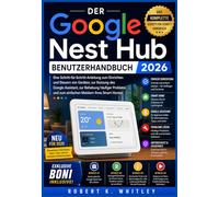 Der Google Nest Hub Benutzerhandbuch 2026: Eine Schritt-für-Schritt-Anleitung zum Einrichten und Steuern von Geräten, zur Nutzung des Google ... Smart Homes (Die Reihe „Profi im Alltag“)