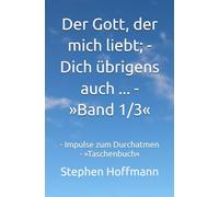 Der Gott, der mich liebt; - Dich übrigens auch ... - »Band 1/3«: - Impulse zum Durchatmen - »Taschenbuch«
