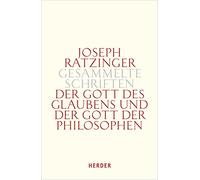 Der Gott des Glaubens und der Gott der Philosophen: Philosophische Vernunft - Kultur - Europa - Gesellschaft. Erster Teilband: 3 (Joseph Ratzinger Gesammelte Schriften, 3)