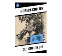Der Gott in dir: Ein inspirierender Leitfaden zur Selbstverwirklichung, Bewusstseinsentwicklung und Spiritualität für persönliche Entfaltung
