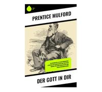 Der Gott in dir: Entwicklung der inneren Kräfte und die transformative Macht des Denkens für ein erfülltes Leben