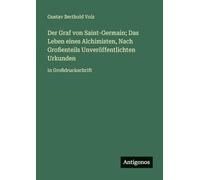 Der Graf von Saint-Germain; Das Leben eines Alchimisten, Nach Großenteils Unveröffentlichten Urkunden: in Großdruckschrift