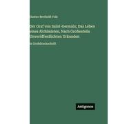 Der Graf von Saint-Germain; Das Leben eines Alchimisten, Nach Großenteils Unveröffentlichten Urkunden: in Großdruckschrift