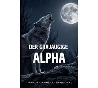 DER GRAUÄUGIGE ALPHA (Das Flüstern des Schicksals de KARLA CARRILLO IDIOMA ALEMAN)