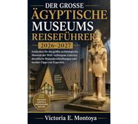 DER GROSSE ÄGYPTISCHE MUSEUMS REISEFÜHRER 2026-2027: Entdecken Sie das größte archäologische Museum der Welt: verborgene Galerien, detaillierte ... (THE ULTIMATE MUSEUM TRAVELER'S BUNDLE)