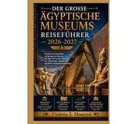 DER GROSSE ÄGYPTISCHE MUSEUMS REISEFÜHRER 2026-2027: Erkunden Sie das größte archäologische Museum der Welt: Versteckte Galerien, ein vollständiger ... (THE ULTIMATE MUSEUM TRAVELER'S BUNDLE)