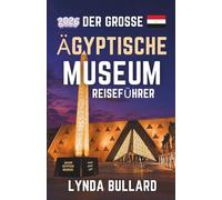 DER GROSSE ÄGYPTISCHE MUSEUMS REISEFÜHRER 2026: Entdecken Sie die atemberaubende Schönheit des größten archäologischen Museums der Welt