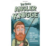 Der große Angler-Knigge: Weil Stil nicht am Ufer endet - selbst mit Gummistiefeln | Die wichtigsten Verhaltensregeln, geheimen Ehrenkodexe & stillen Gesetze für wahre Petrijünger