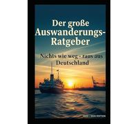 Der große Auswanderungs-Ratgeber: Nichts wie weg - raus aus Deutschland