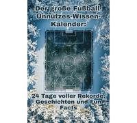 Der große Fußball-Unnützes-Wissen-Kalender: 24 Tage voller Rekorde, Geschichten und Fun Facts