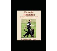 Der große Hundeführer: Auswahl eines Hundes, Erziehung, Lösung von Alltagsprobleme, Soziale Aktivitäten, Sport
