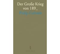 Der Große Krieg von 189_: Historische Analysen und gedachte Zukunftsszenarien zu Strategie, Allianzen und Politik