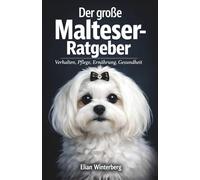 Der große Malteser-Ratgeber: Von Welpe bis Senior - Verhalten, Pflege, Ernährung, Gesundheit: Der alltagspraktische Leitfaden für Erziehung, Bindung, ... und rassespezifische Besonderheiten