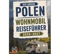 Der Große Polen Wohnmobil Reiseführer 2026-2027: Erleben Sie die schönsten Routen durch Krakau, Danzig und die Tatra, inklusive Stellplätze, ... Tipps für eine unvergessliche Wohnmobilreise
