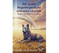 Der große Regenbogenhund und seine Legende: Band 1 - Der Hüter des Prismas