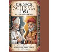 Der Große Schisma 1054 - Ein Leitfaden für Kinder: Unterhaltsame Geschichtsstunde: Erfahre, warum sich die Kirche in Ost und West spaltete.