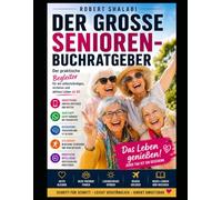 DER GROSSE SENIOREN-BUCHRATGEBER: Der praktische Begleiter für ein sicheres und aktives Leben ab 60 - Smartphone, WhatsApp, Künstliche Intelligenz, Gedächtnistraining, Gesundheit und Bewegung