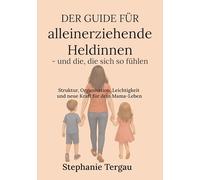 Der Guide für alleinerziehende Heldinnen - und die, die sich so fühlen: Struktur, Organisation, Leichtigkeit und neue Kraft für dein Mama-Leben