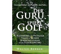 Der Guru spielt Golf: Kultivierung von Patanjalis Yamas & Niyamas und Selbstbeobachtungen mit der Yogi-Scorecard