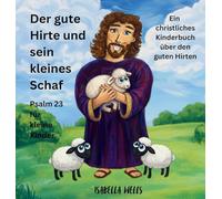 Der gute Hirte und sein kleines Schaf: Psalm 23 für kleine Kinder Ein christliches Kinderbuch über den guten Hirten