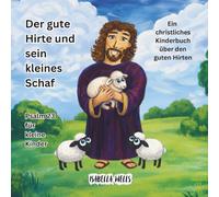 Der gute Hirte und sein kleines Schaf: Psalm 23 für kleine Kinder Ein christliches Kinderbuch über den guten Hirten