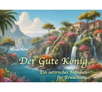 Der Gute König: Ein satirisches Märchen für Erwachsene