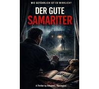 Der gute Samariter: Ein psychologischer Thriller über den Wahn der Kontrolle, die Grenze zwischen Jäger und Gejagtem - und die Frage, die niemals verstummt