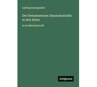 Der Gwissenswurm: Bauernkomödie in drei Akten: in Großdruckschrift