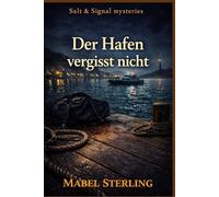 Der Hafen vergisst nicht: Ein Cosy-Krimi über lange verborgene Abmachungen, verschwundene Beweise und eine Abrechnung mitten im Licht (Salt & Signal Mysteries)